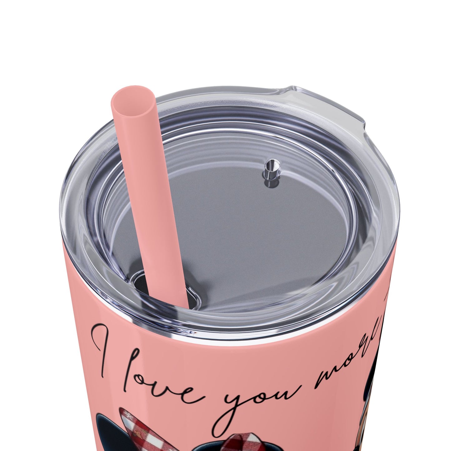 I Love You More Than Travel Tumbler — 20oz Skinny Cup with Straw