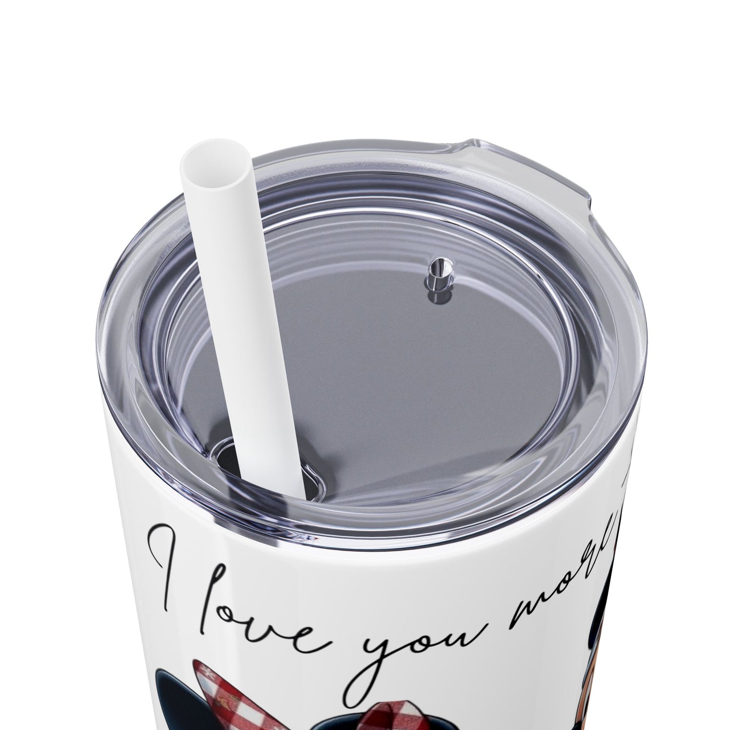 I Love You More Than Travel Tumbler — 20oz Skinny Cup with Straw