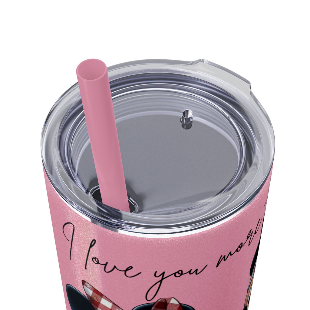 I Love You More Than Travel Tumbler — 20oz Skinny Cup with Straw