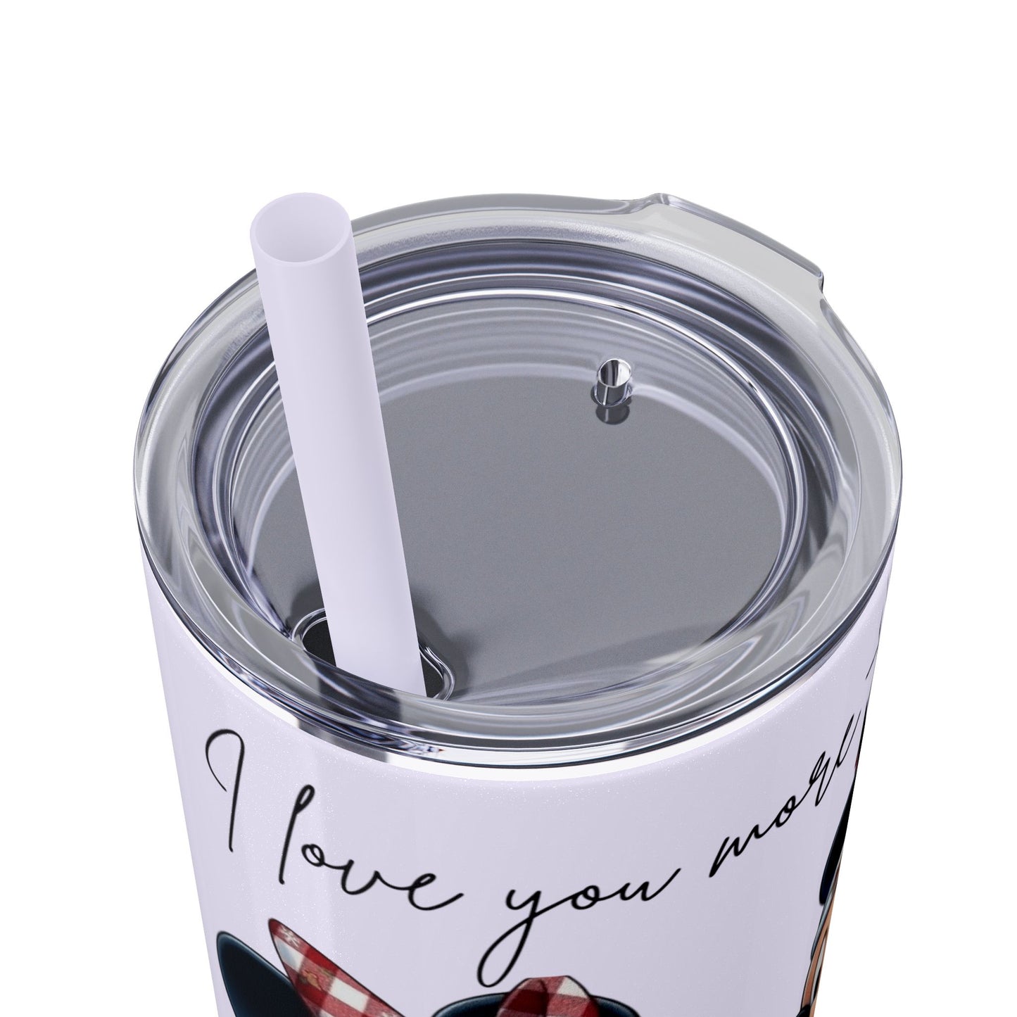 I Love You More Than Travel Tumbler — 20oz Skinny Cup with Straw