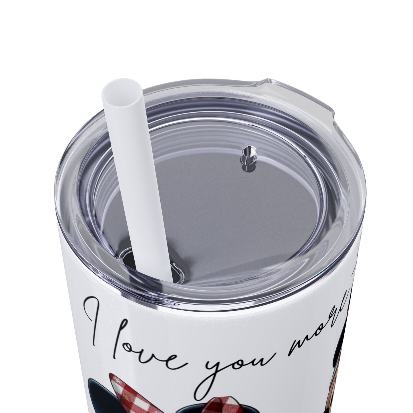 I Love You More Than Travel Tumbler — 20oz Skinny Cup with Straw