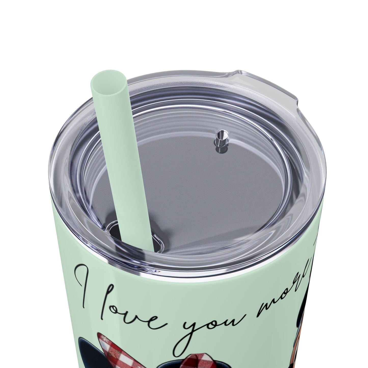 I Love You More Than Travel Tumbler — 20oz Skinny Cup with Straw