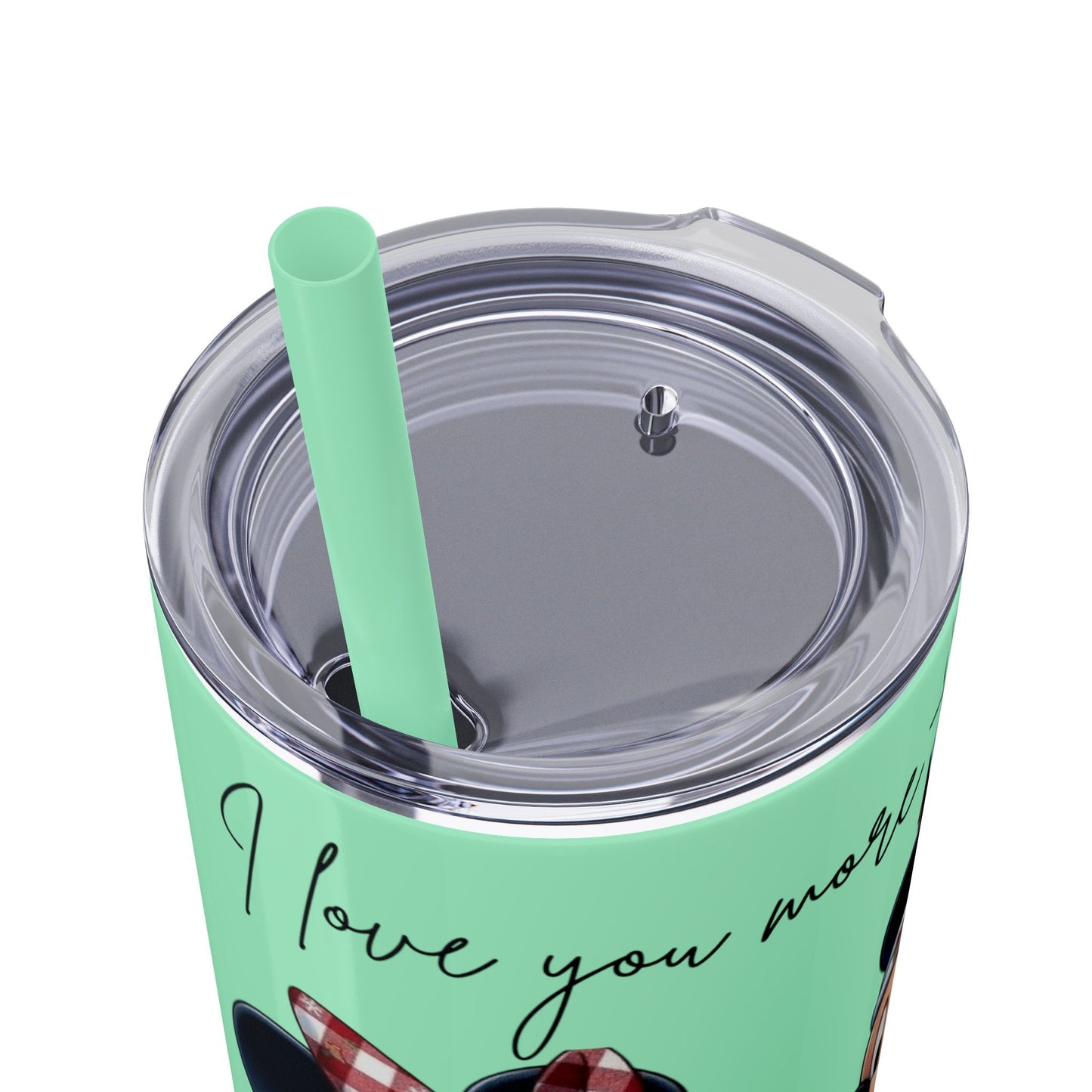 I Love You More Than Travel Tumbler — 20oz Skinny Cup with Straw