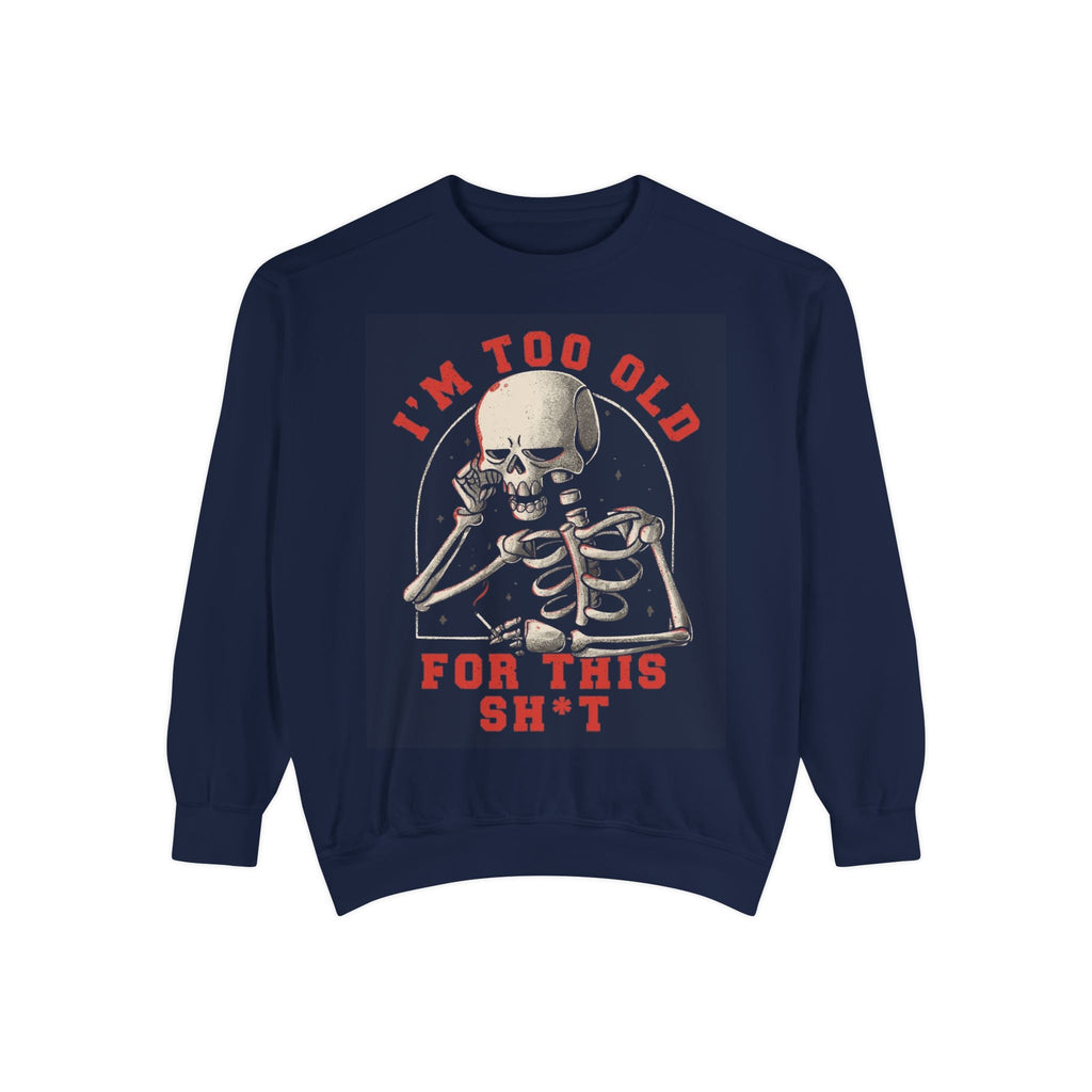 I'm Too Old for This Sweatshirt, Unisex Garment - Dyed Sweatshirt for Halloween, Funny Gift for Adults, Casual Wear, Cozy Fall Sweater - Metamorphosis Creations