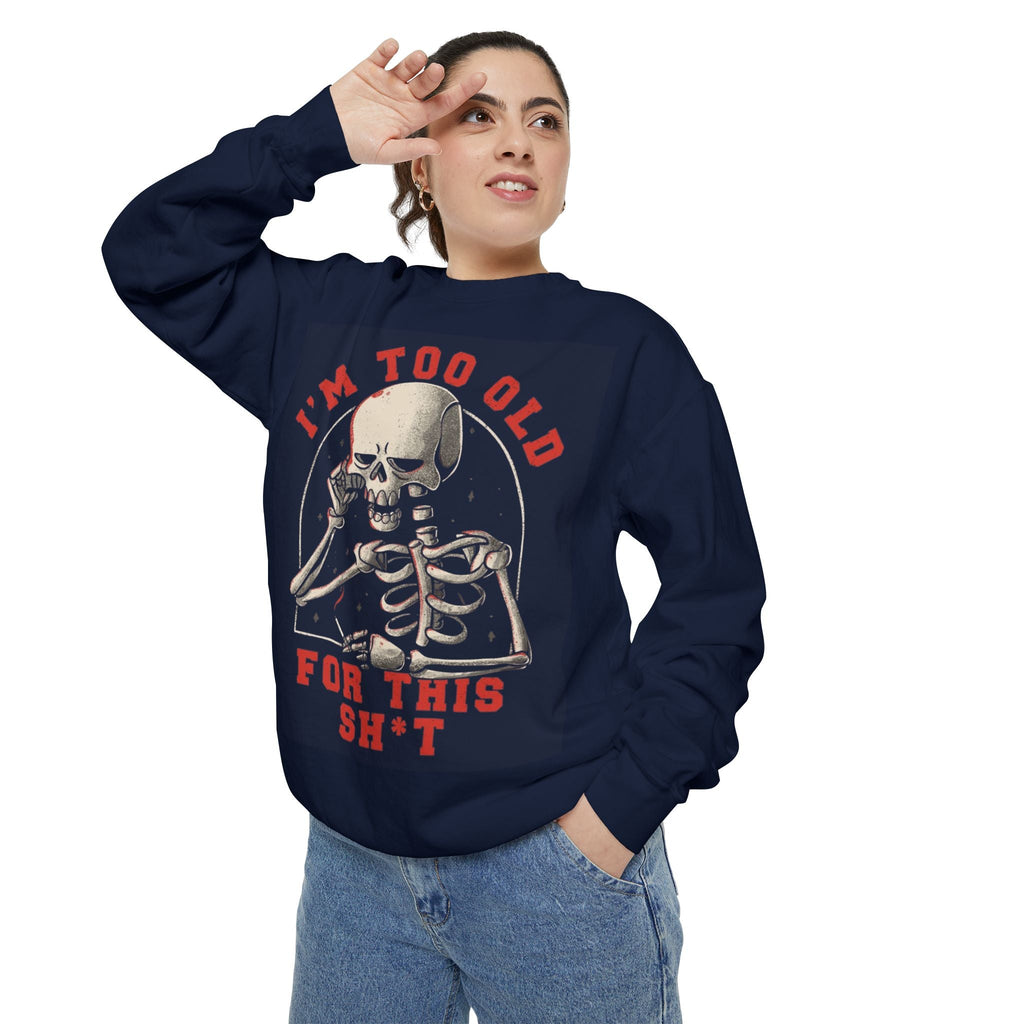 I'm Too Old for This Sweatshirt, Unisex Garment - Dyed Sweatshirt for Halloween, Funny Gift for Adults, Casual Wear, Cozy Fall Sweater - Metamorphosis Creations