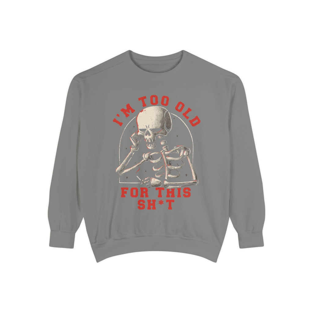 I'm Too Old for This Sweatshirt, Unisex Garment - Dyed Sweatshirt for Halloween, Funny Gift for Adults, Casual Wear, Cozy Fall Sweater - Metamorphosis Creations