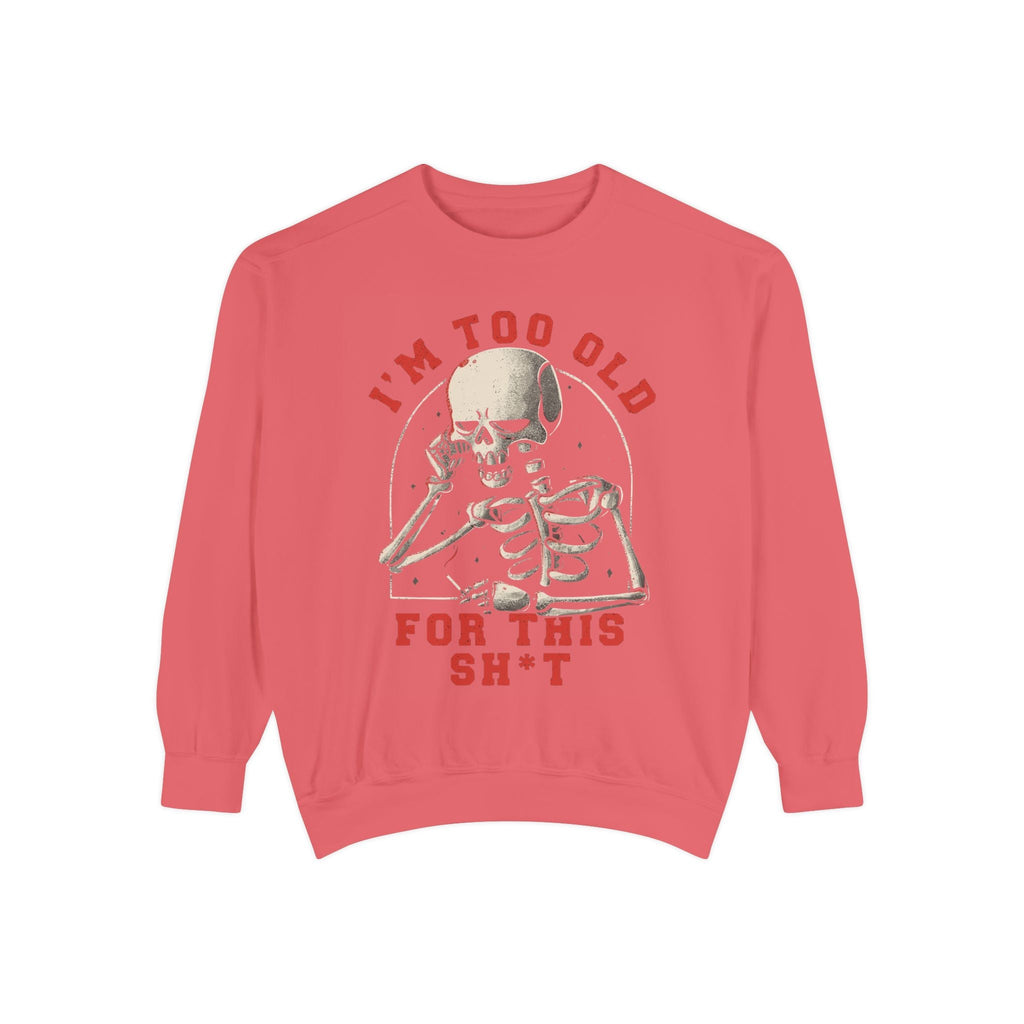 I'm Too Old for This Sweatshirt, Unisex Garment - Dyed Sweatshirt for Halloween, Funny Gift for Adults, Casual Wear, Cozy Fall Sweater - Metamorphosis Creations