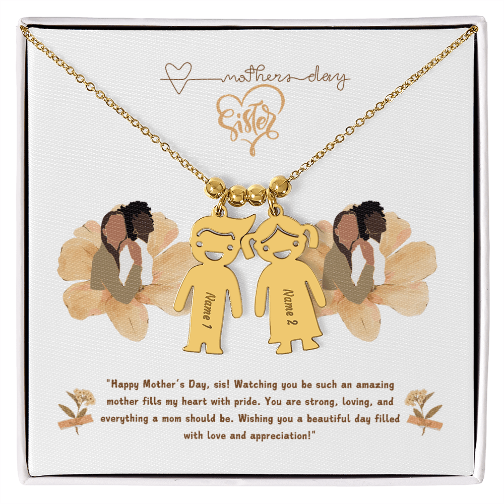 SISTER "Happy Mother's Day, sis! Watching you be such an amazing mother fills my heart with pride. - Metamorphosis Creations