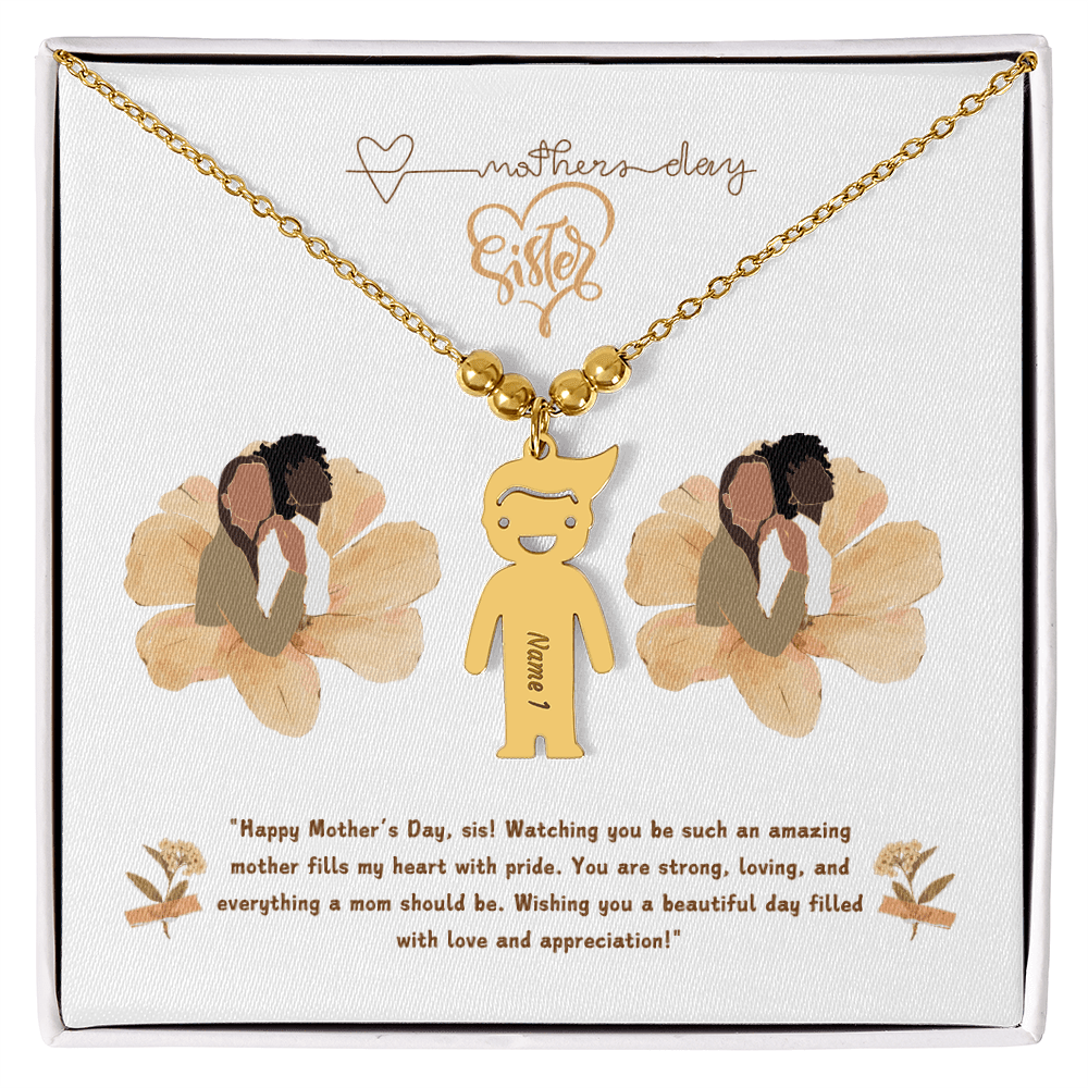 SISTER "Happy Mother's Day, sis! Watching you be such an amazing mother fills my heart with pride. - Metamorphosis Creations
