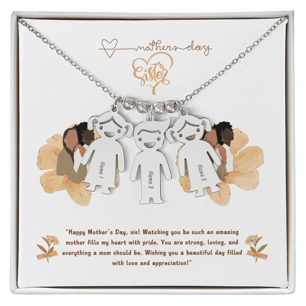 SISTER "Happy Mother's Day, sis! Watching you be such an amazing mother fills my heart with pride. - Metamorphosis Creations