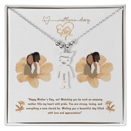SISTER "Happy Mother's Day, sis! Watching you be such an amazing mother fills my heart with pride. - Metamorphosis Creations